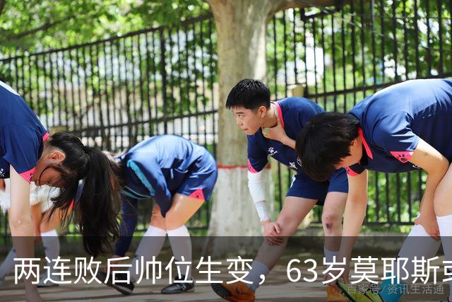 两连败后帅位生变，63岁莫耶斯或成新老板首个决定