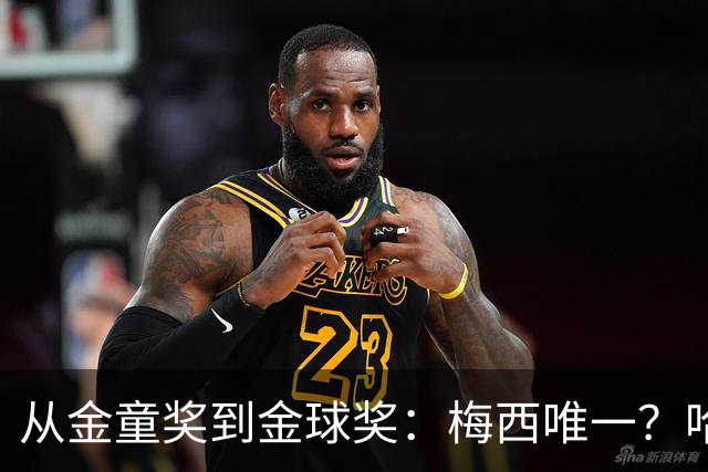 从金童奖到金球奖：梅西唯一？哈兰德贝林厄姆能破魔咒吗