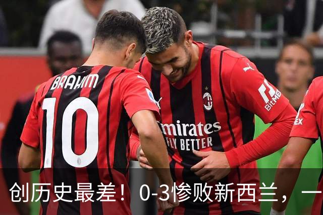 创历史最差！0-3惨败新西兰，一场暴露国足全方位短板的溃败