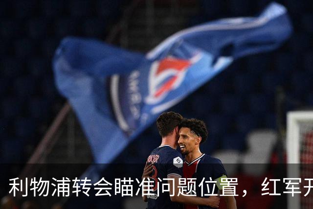 利物浦转会瞄准问题位置，红军开局存隐患，左后卫引援盯上米切尔