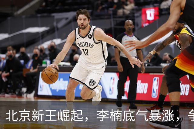 北京新王崛起，李楠底气暴涨，争冠添砝