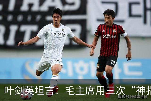 叶剑英坦言：毛主席用三次“神指挥”，折服了所有的将帅