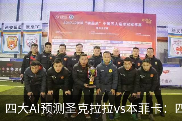 四大AI预测圣克拉拉vs本菲卡：四家一致看好客胜