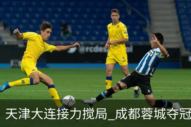 天津大连接力搅局 成都蓉城夺冠推迟×2