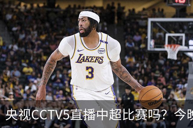 央视CCTV5直播中超比赛吗？今晚河南VS天津津门虎直播在哪看