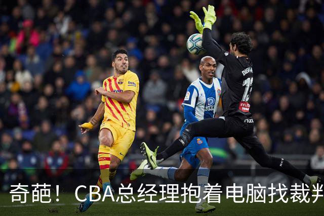 奇葩！CBA总经理抱着电脑找裁判理论，杨鸣：现在都这么搞了吗？