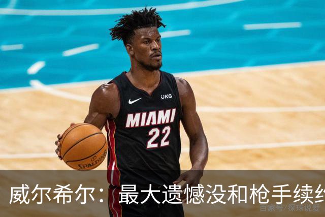 威尔希尔：最大遗憾没和枪手续约；我有机会达到小白的高度