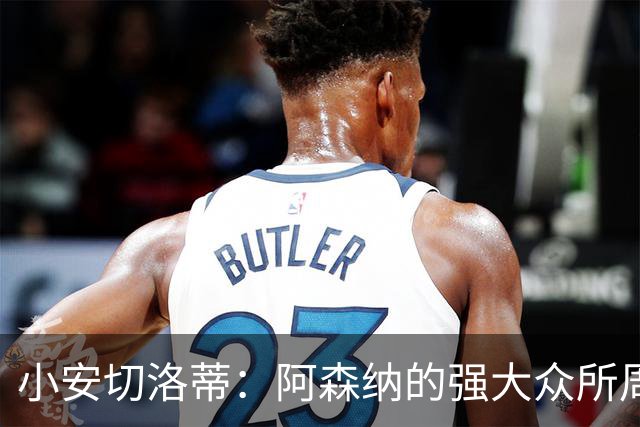 小安切洛蒂：阿森纳的强大众所周知，会给他们制造足够的麻烦