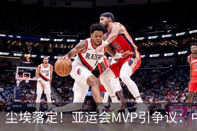 尘埃落定！亚运会MVP引争议：中国无缘包揽，7金王爆冷成为遗珠！