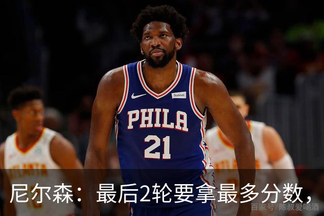 尼尔森：最后2轮要拿最多分数，希望拿下赛季最后一个主场