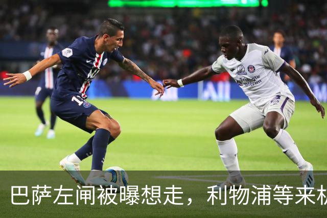 巴萨左闸被曝想走，利物浦等来机会，巴黎4000万抢人
