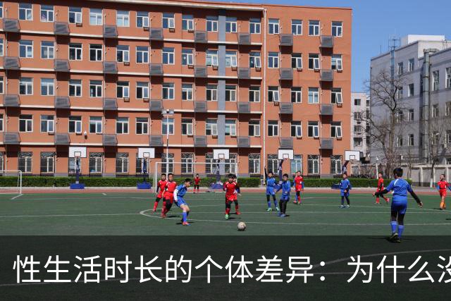 性生活时长的个体差异：为什么没必要和别人比