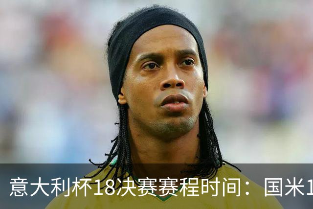 意大利杯1/8决赛赛程时间：国米12月2日凌晨主场对阵热那亚