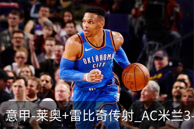 意甲-莱奥+雷比奇传射 AC米兰3-1险夺客场连胜