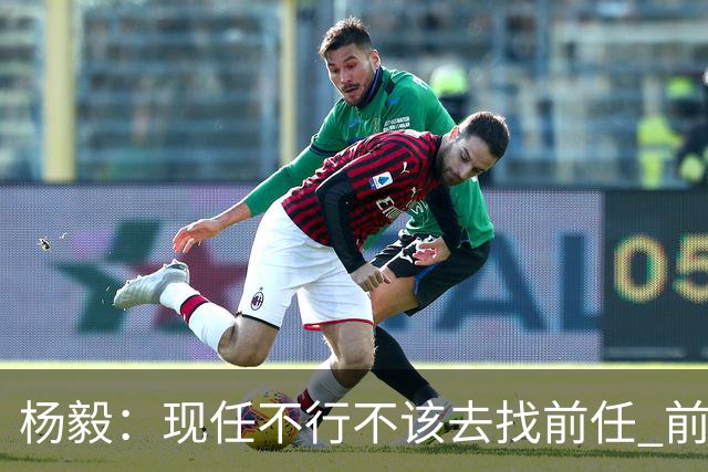 杨毅：现任不行不该去找前任 前任已经证明不行了