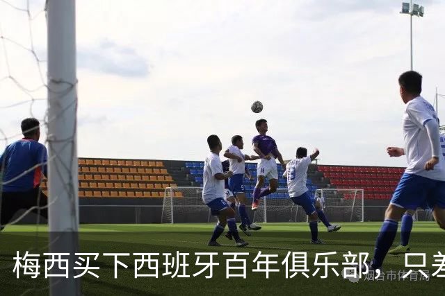 梅西买下西班牙百年俱乐部，只差最后一道审批