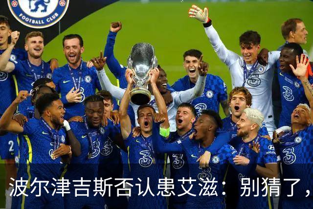波尔津吉斯否认患艾滋：别猜了，我正和医生找病因