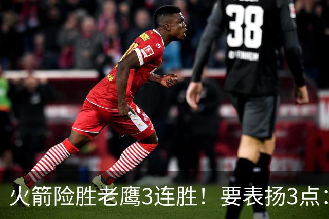 火箭险胜老鹰3连胜！要表扬3点：7人上双+新援奇兵，探花扬眉吐气