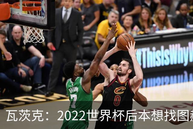 瓦茨克：2022世界杯后本想找图赫尔执教德国，当时的局面很难处理