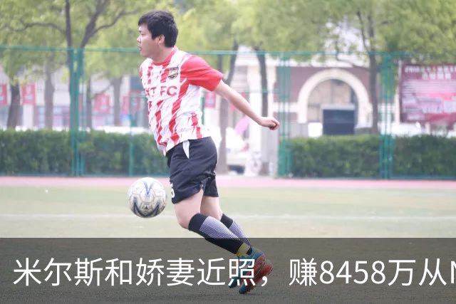 米尔斯和娇妻近照，赚8458万从NBA退役，转投法甲，超模妻子很美
