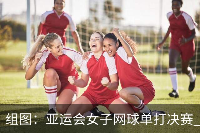 组图：亚运会女子网球单打决赛 张帅对阵王曦雨