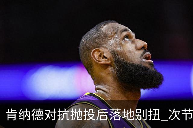 肯纳德对抗抛投后落地别扭 次节中段返回更衣室