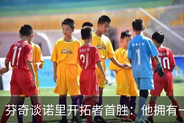 芬奇谈诺里开拓者首胜：他拥有一支出色的球队