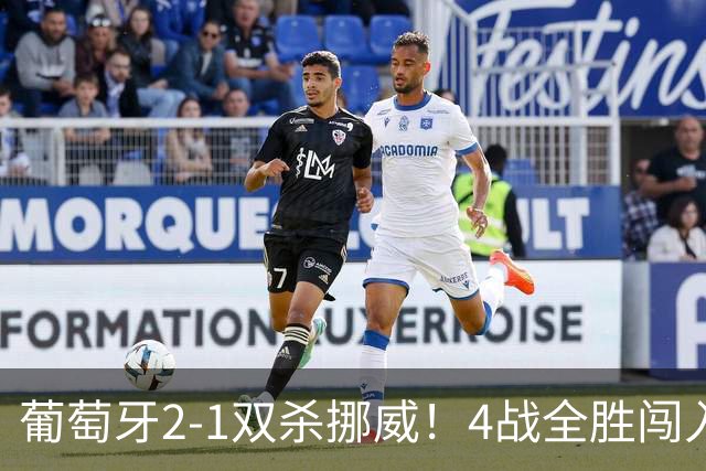 葡萄牙2-1双杀挪威！4战全胜闯入欧国联8强！C罗不在拉莫斯爆发了