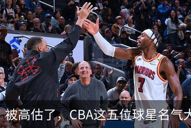 被高估了，CBA这五位球星名气大于实力，辽粤各有一人上榜
