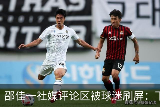 邵佳一社媒评论区被球迷刷屏：下课！韩乔生：0-5惨败骂你也得受着