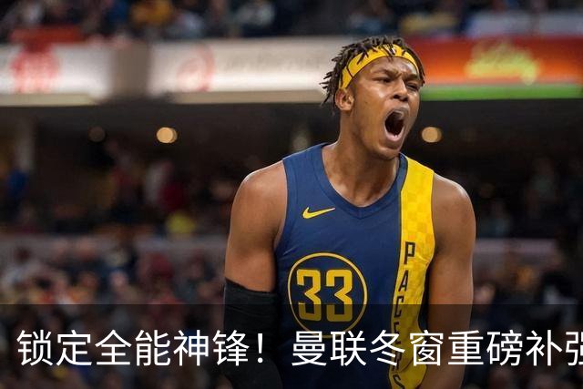 锁定全能神锋！曼联冬窗重磅补强，彻底放弃队内三大水货