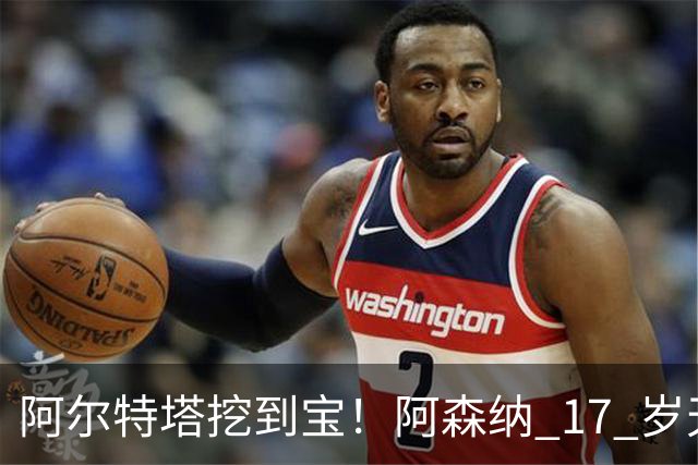 阿尔特塔挖到宝！阿森纳 17 岁天才横空出世！下一个萨利巴来了