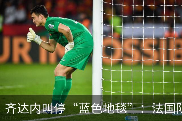 齐达内叫停“蓝色地毯”：法国队集训，镜头不准进场