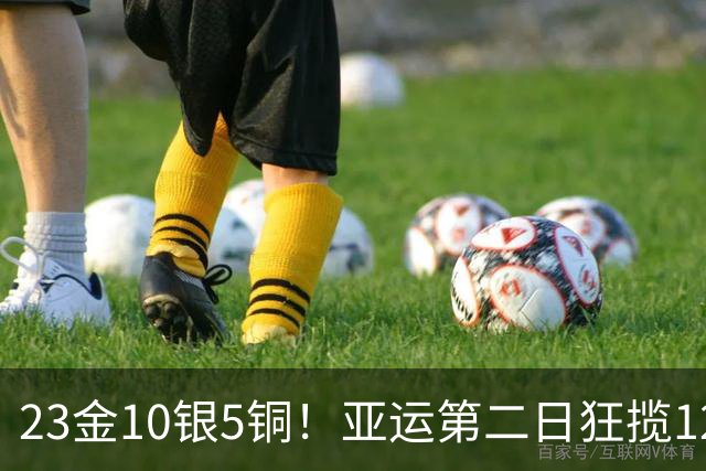 23金10银5铜！亚运第二日狂揽12金，中国代表团断层领跑