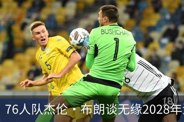76人队杰伦·布朗谈无缘2028年洛杉矶奥运会美国队：无法效力
