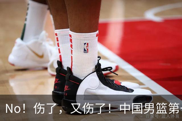 No！伤了，又伤了！中国男篮第一核心后卫