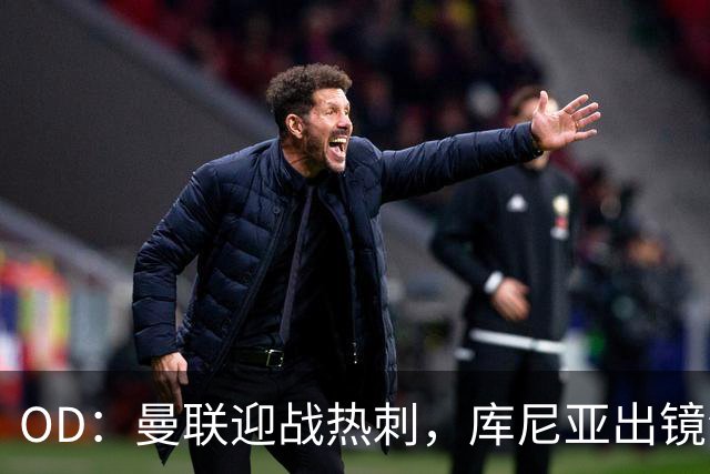 OD：曼联迎战热刺，库尼亚出镜海报引关注