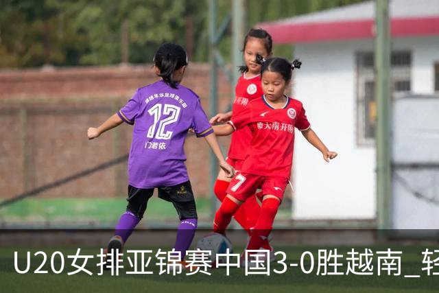U20女排亚锦赛中国3-0胜越南 轻取8强复赛开门红